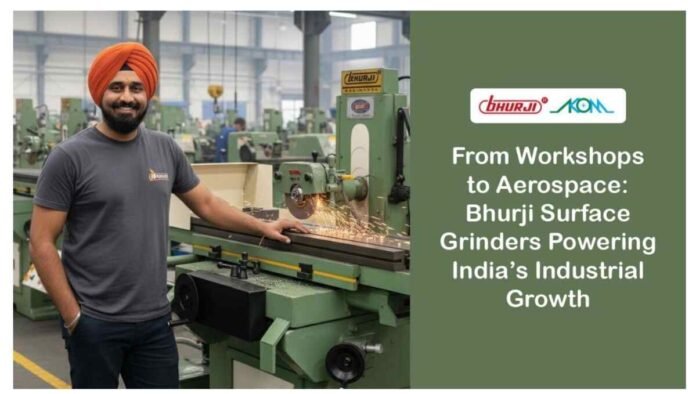 From Workshops to Aerospace: Bhurji Surface Grinders Powering India’s Industrial Growth